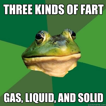 Three kinds of fart gas, liquid, and solid  Foul Bachelor Frog