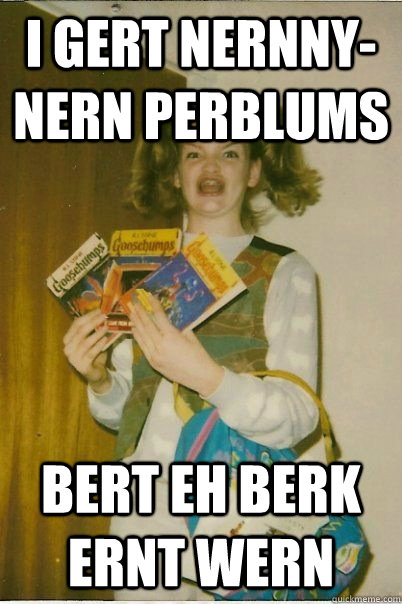 i gert nernny-nern perblums bert eh berk ernt wern - i gert nernny-nern perblums bert eh berk ernt wern  BERKS