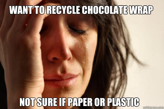 Want to recycle chocolate wrap Not sure if paper or plastic  First World Problems