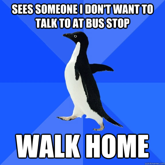 Sees someone i don't want to talk to at bus stop Walk Home  Socially Awkward Penguin