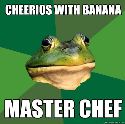 Cheerios with Banana Master chef  Foul Bachelor Frog