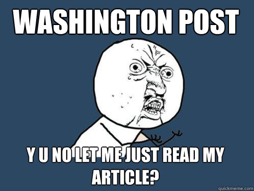 washington post y u no let me just read my article?  Y U No