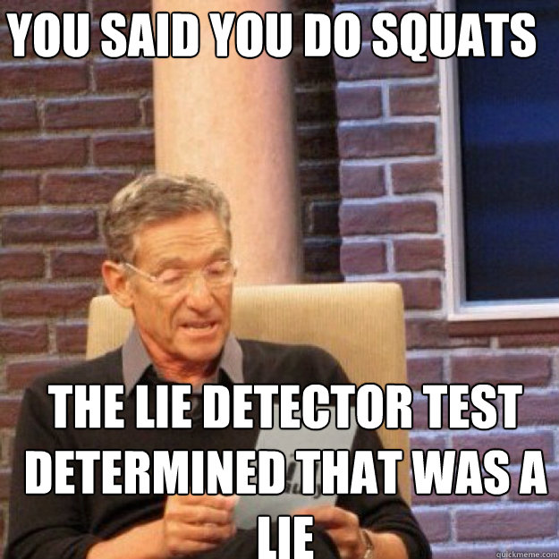 you said you do squats the lie detector test determined that was a lie  Maury