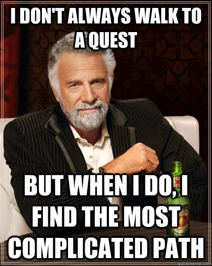 I don't always walk to a quest But when i do, I find the most complicated path Caption 3 goes here  The Most Interesting Man In The World