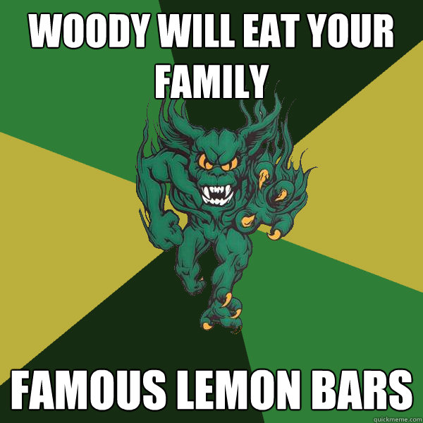 woody will eat your family famous lemon bars  Green Terror