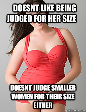 doesnt like being judged for her size doesnt judge smaller women for their size either  - doesnt like being judged for her size doesnt judge smaller women for their size either   Good sport plus size woman