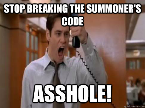 Stop breaking the Summoner's Code Asshole! - Stop breaking the Summoner's Code Asshole!  Stop Breaking the law