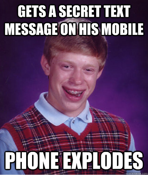 gets a secret text message on his mobile phone explodes  Bad Luck Brian