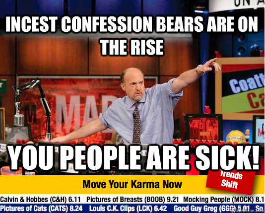 Incest confession bears are on the rise you people are sick!  Mad Karma with Jim Cramer
