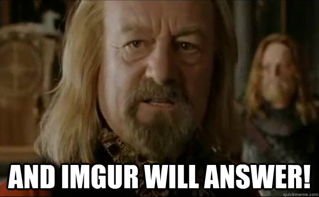  And Imgur will answer! -  And Imgur will answer!  The beacons are lit