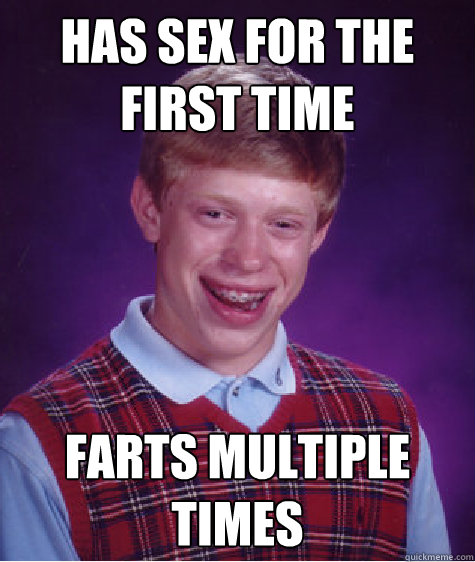 Has Sex for the first time Farts multiple times  Bad Luck Brian