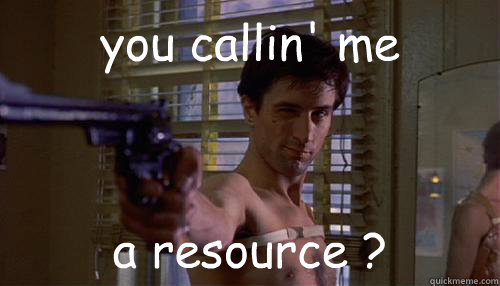 you callin' me a resource ? - you callin' me a resource ?  Taxi Driver