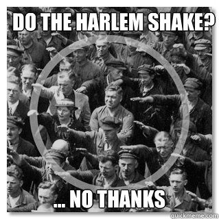 Do the Harlem Shake?
 ... no thanks
  