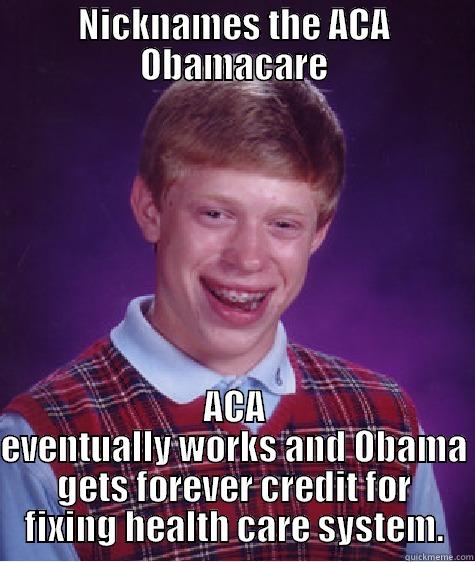 NICKNAMES THE ACA OBAMACARE ACA EVENTUALLY WORKS AND OBAMA GETS FOREVER CREDIT FOR FIXING HEALTH CARE SYSTEM. Bad Luck Brian