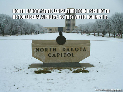 North Dakota State Legislature found Spring to be too liberal a policy, so they voted against it. - North Dakota State Legislature found Spring to be too liberal a policy, so they voted against it.  ND No Spring