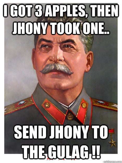 i got 3 apples, then jhony took one.. SEND JHONY TO THE GULAG !!  comrade stalin