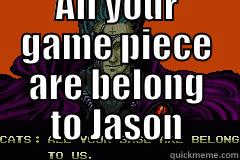  ALL YOUR GAME PIECE ARE BELONG TO JASON Misc