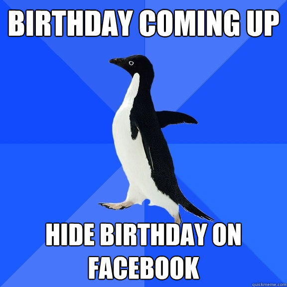 Birthday coming up hide birthday on facebook  Socially Awkward Penguin