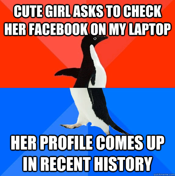 Cute girl asks to check her facebook on my laptop her profile comes up in recent history  Socially Awesome Awkward Penguin