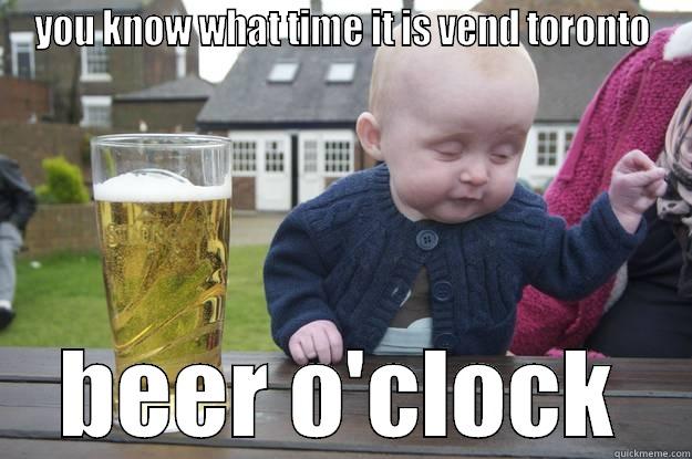 YOU KNOW WHAT TIME IT IS VEND TORONTO BEER O'CLOCK drunk baby