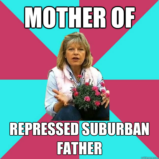 Mother of Repressed Suburban Father - Mother of Repressed Suburban Father  SNOB MOTHER-IN-LAW