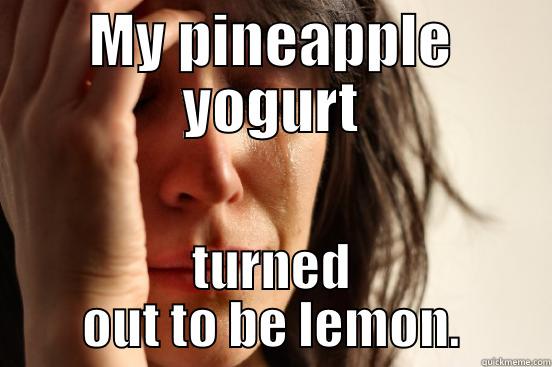 MY PINEAPPLE YOGURT TURNED OUT TO BE LEMON. First World Problems