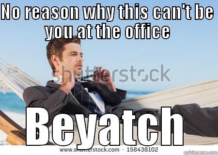 NO REASON WHY THIS CAN'T BE YOU AT THE OFFICE BEYATCH Misc