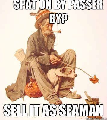 Spat on by passer by? Sell it as seaman  