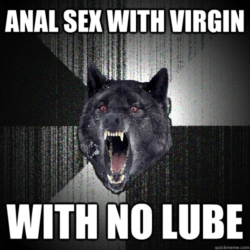 Anal sex with virgin with no lube  Insanity Wolf