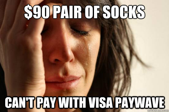 $90 pair of socks Can't pay with visa paywave  First World Problems