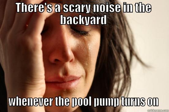 THERE'S A SCARY NOISE IN THE BACKYARD WHENEVER THE POOL PUMP TURNS ON First World Problems