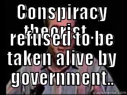 CONSPIRACY THEORIST.... REFUSED TO BE TAKEN ALIVE BY GOVERNMENT.. Misc
