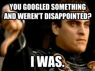 You googled something and weren't disappointed? I was.  Downvoting Roman