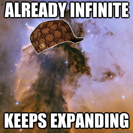 already infinite keeps expanding  - already infinite keeps expanding   Scumbag Universe