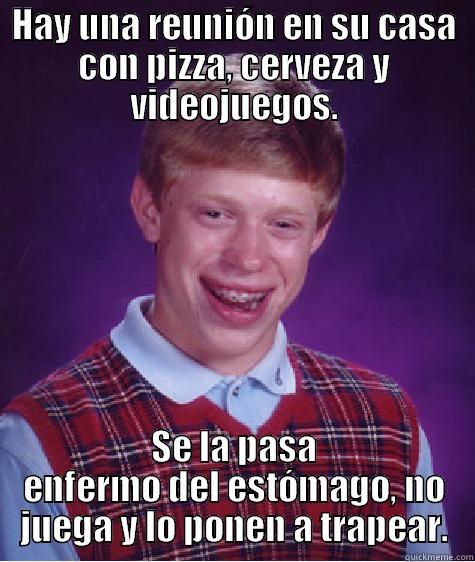 HAY UNA REUNIÓN EN SU CASA CON PIZZA, CERVEZA Y VIDEOJUEGOS. SE LA PASA ENFERMO DEL ESTÓMAGO, NO JUEGA Y LO PONEN A TRAPEAR. Bad Luck Brian