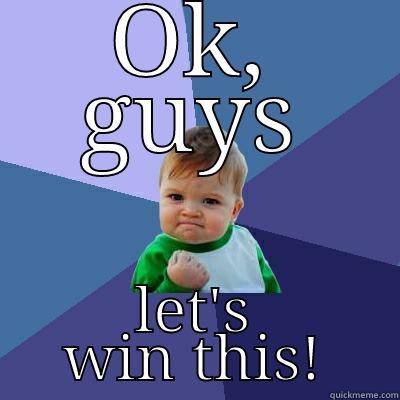 let's win - OK, GUYS LET'S WIN THIS! Success Kid