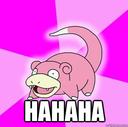  Hahaha  Slowpoke