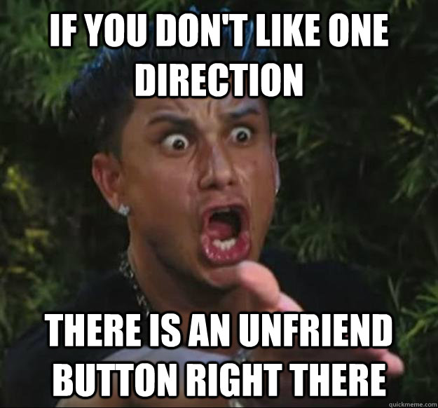 if you don't like one direction there is an unfriend button right there  