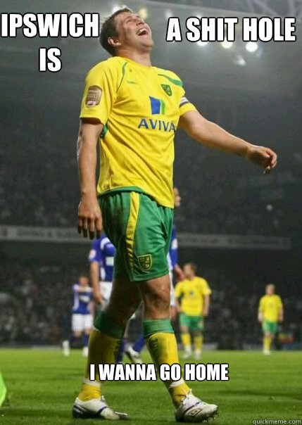 Ipswich is a shit hole i wanna go home - Ipswich is a shit hole i wanna go home  Grant holt meme