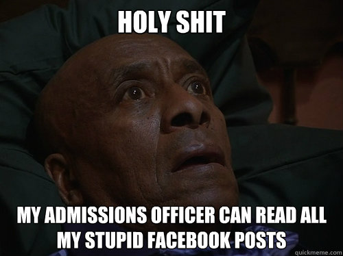 Holy Shit my admissions officer can read all my stupid facebook posts  Bedtime Realizations