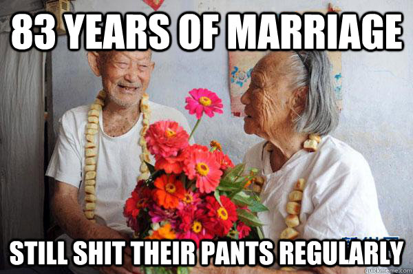 83 years of marriage still shit their pants regularly  Funny relationship meme