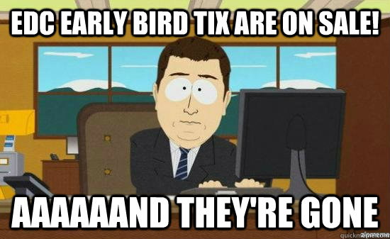 edc early bird tix are on sale! aaaaaand they're gone - edc early bird tix are on sale! aaaaaand they're gone  Misc