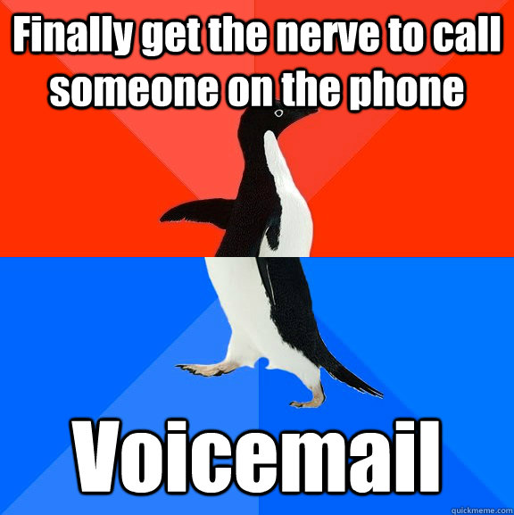 Finally get the nerve to call someone on the phone Voicemail  Socially Awesome Awkward Penguin