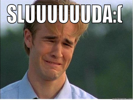 SLUUUUUUDA:(  1990s Problems