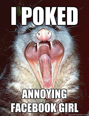 I POKED ANNOYING FACEBOOK GIRL  