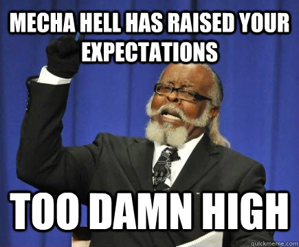 Mecha Hell has raised your expectationS TOO DAMN HIGH  Too Damn High