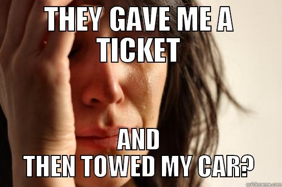 THEY GAVE ME A TICKET AND THEN TOWED MY CAR? First World Problems