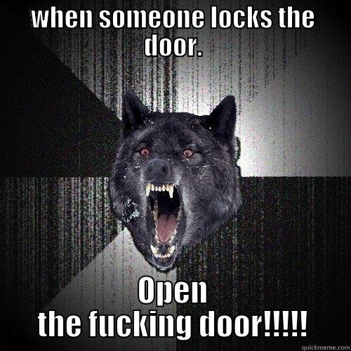 WHEN SOMEONE LOCKS THE DOOR. OPEN THE FUCKING DOOR!!!!! Insanity Wolf