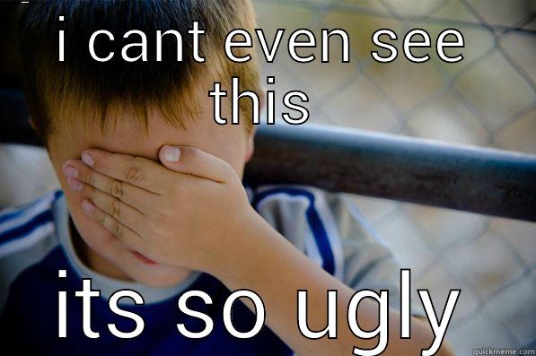 I CANT EVEN SEE THIS ITS SO UGLY Confession kid