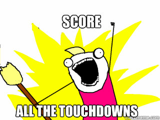 Score all the touchdowns  All The Things